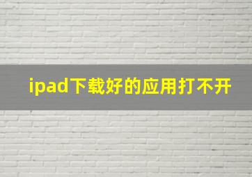 ipad下载好的应用打不开