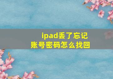 ipad丢了忘记账号密码怎么找回