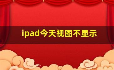 ipad今天视图不显示