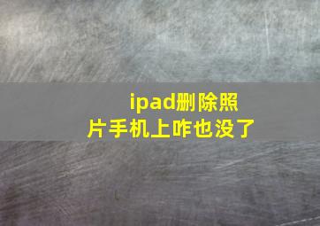 ipad删除照片手机上咋也没了