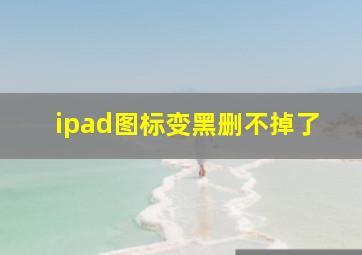 ipad图标变黑删不掉了