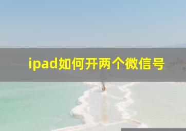 ipad如何开两个微信号