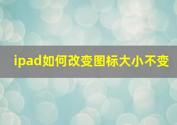 ipad如何改变图标大小不变