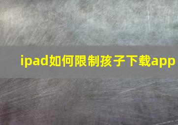 ipad如何限制孩子下载app