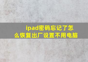 ipad密码忘记了怎么恢复出厂设置不用电脑