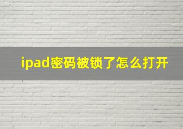 ipad密码被锁了怎么打开