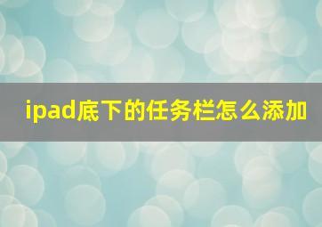 ipad底下的任务栏怎么添加