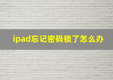 ipad忘记密码锁了怎么办