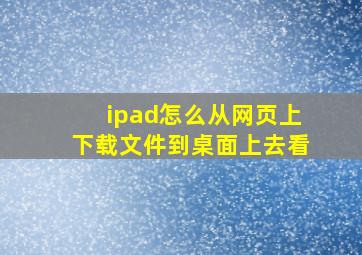 ipad怎么从网页上下载文件到桌面上去看