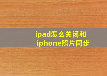 ipad怎么关闭和iphone照片同步