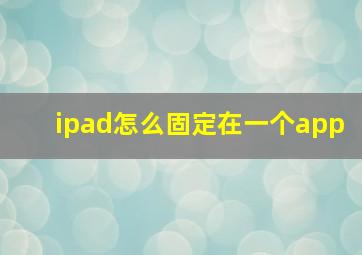 ipad怎么固定在一个app