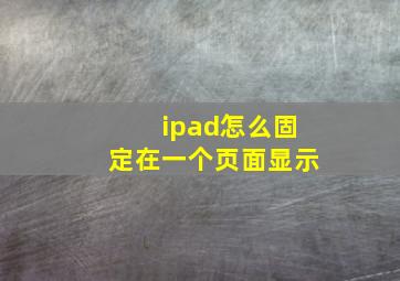 ipad怎么固定在一个页面显示