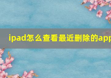 ipad怎么查看最近删除的app