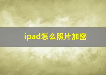 ipad怎么照片加密