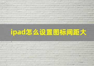 ipad怎么设置图标间距大