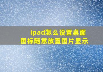 ipad怎么设置桌面图标随意放置图片显示