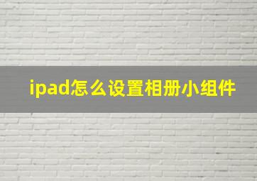 ipad怎么设置相册小组件