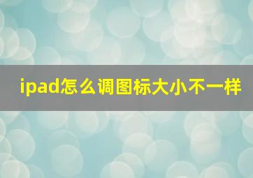 ipad怎么调图标大小不一样