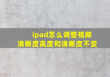 ipad怎么调整视频清晰度高度和清晰度不变