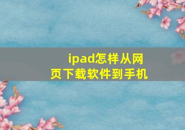 ipad怎样从网页下载软件到手机