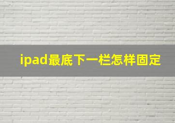 ipad最底下一栏怎样固定