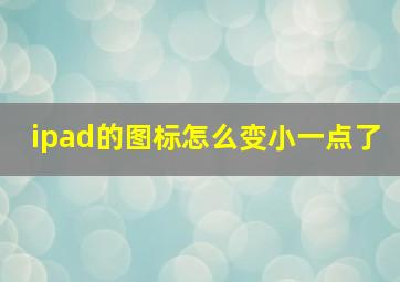 ipad的图标怎么变小一点了