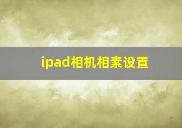 ipad相机相素设置