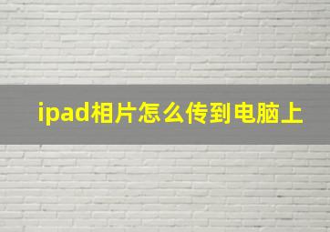 ipad相片怎么传到电脑上