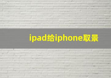 ipad给iphone取景