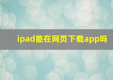 ipad能在网页下载app吗