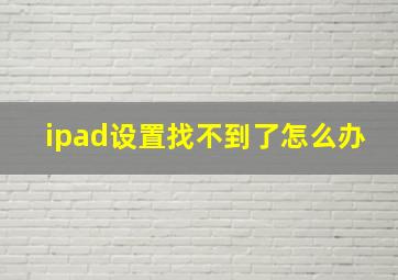 ipad设置找不到了怎么办