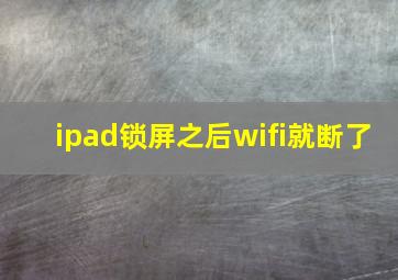 ipad锁屏之后wifi就断了