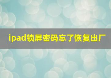 ipad锁屏密码忘了恢复出厂