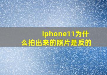 iphone11为什么拍出来的照片是反的