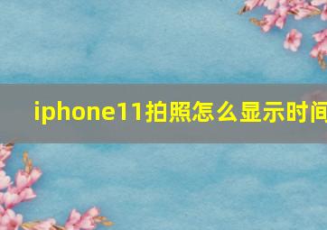 iphone11拍照怎么显示时间