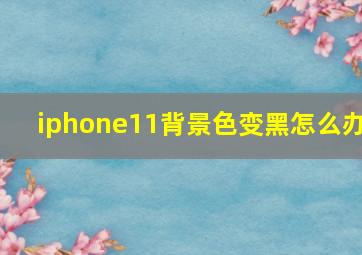 iphone11背景色变黑怎么办