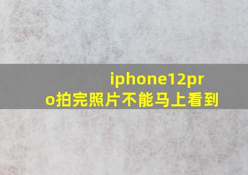 iphone12pro拍完照片不能马上看到