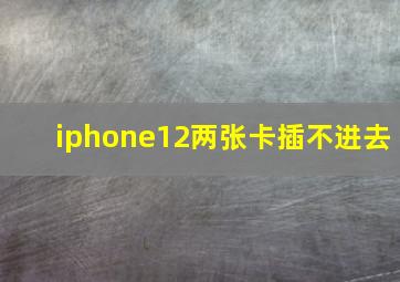 iphone12两张卡插不进去