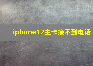 iphone12主卡接不到电话