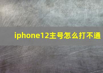 iphone12主号怎么打不通