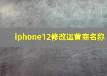 iphone12修改运营商名称