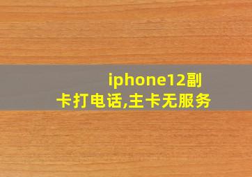 iphone12副卡打电话,主卡无服务