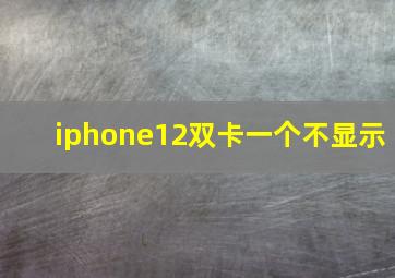 iphone12双卡一个不显示