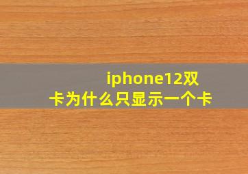 iphone12双卡为什么只显示一个卡