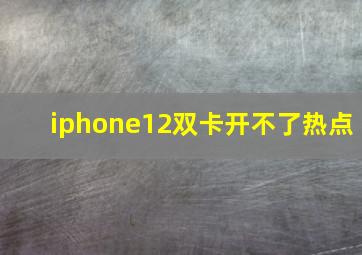 iphone12双卡开不了热点