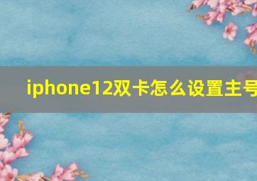 iphone12双卡怎么设置主号