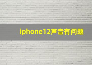 iphone12声音有问题