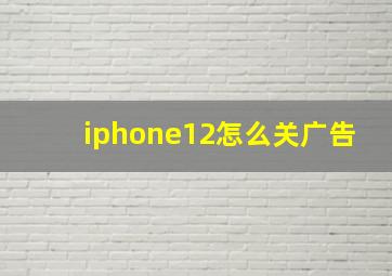 iphone12怎么关广告