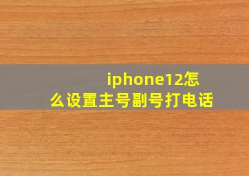 iphone12怎么设置主号副号打电话