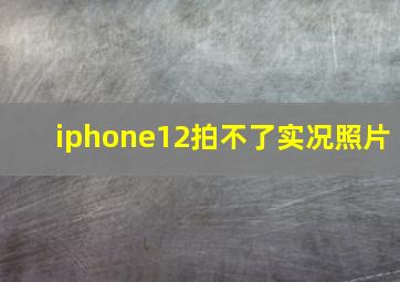 iphone12拍不了实况照片